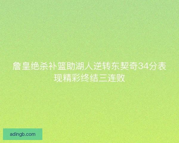 詹皇绝杀补篮助湖人逆转东契奇34分表现精彩终结三连败
